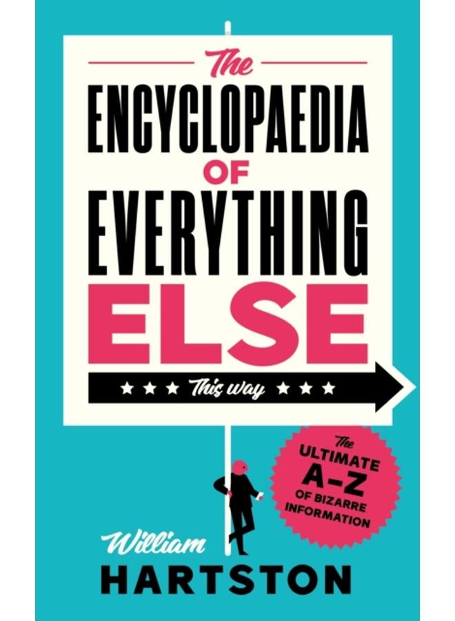 The Encyclopaedia of Everything Else : The Ultimate A-Z of Bizarre Information