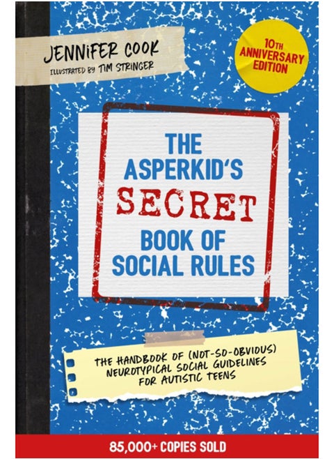 The Asperkid's (Secret) Book of Social Rules, 10th Anniversary Edition : The Handbook of (Not-So-Obvious) Neurotypical Social Guidelines for Autistic Teens