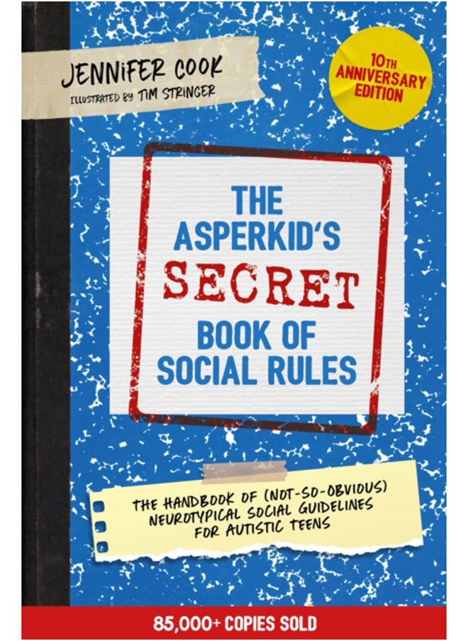 The Asperkid's (Secret) Book of Social Rules, 10th Anniversary Edition : The Handbook of (Not-So-Obvious) Neurotypical Social Guidelines for Autistic Teens