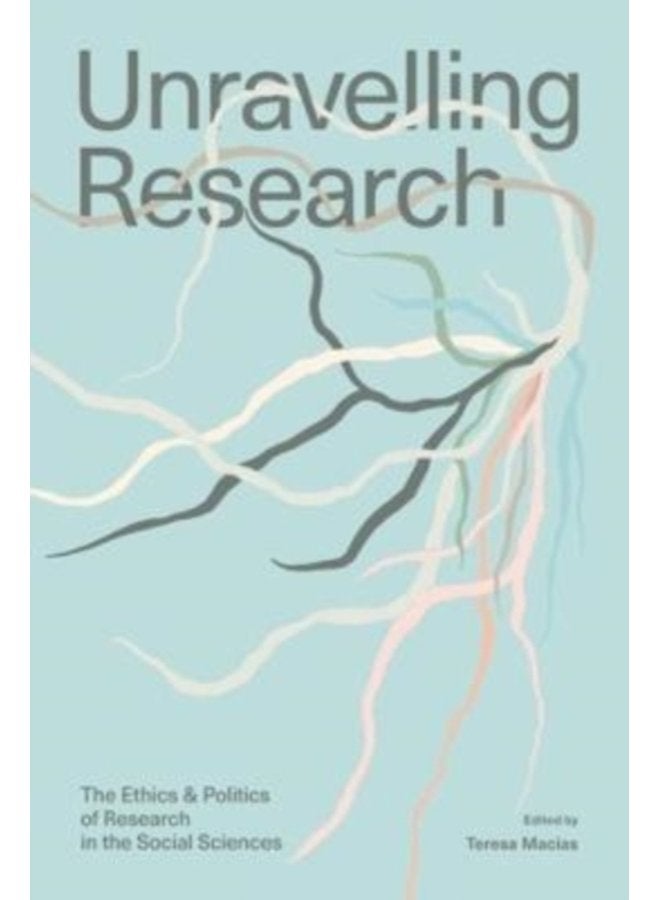 Unravelling Research The Ethics and Politics of Research in the Social Sciences - Paperback