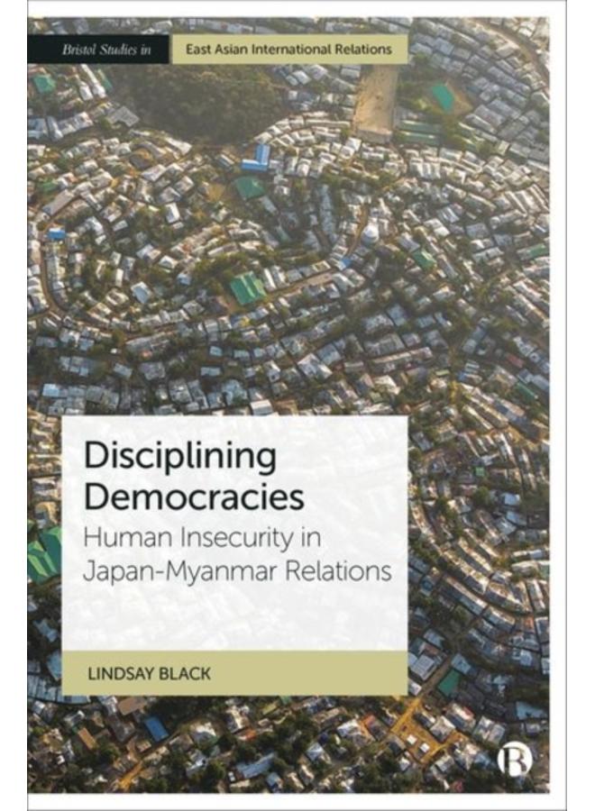 Disciplining Democracies : Human Insecurity in Japan-Myanmar Relations 