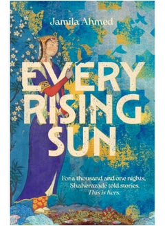 Every Rising Sun : A spellbinding reimagining of The Thousand and One Nights