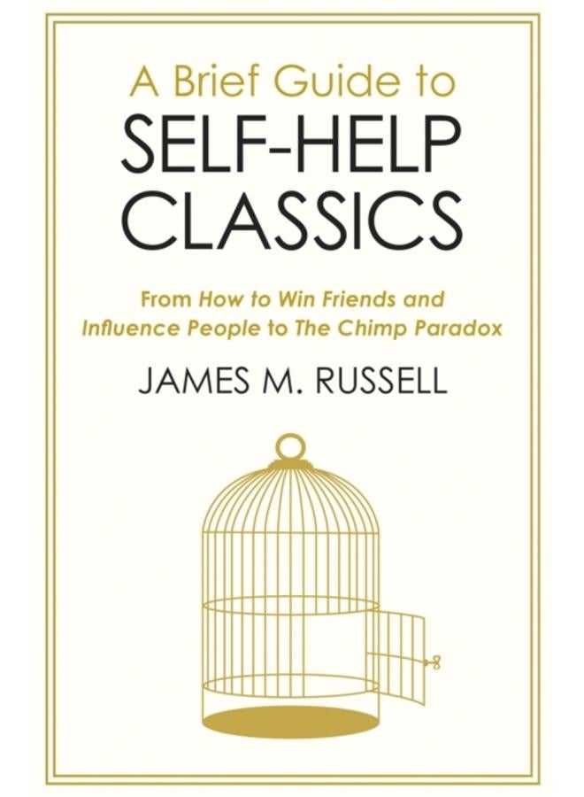 A Brief Guide to Self-Help Classics : From How to Win Friends and Influence People to The Chimp Paradox 
