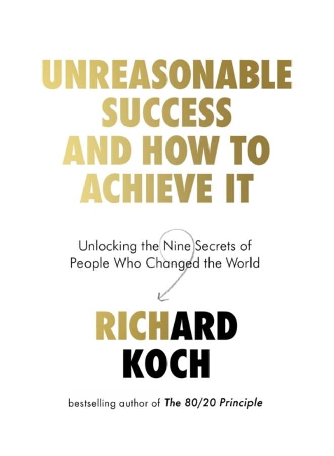 Unreasonable Success and How to Achieve It : Unlocking the Nine Secrets of People Who Changed the World 