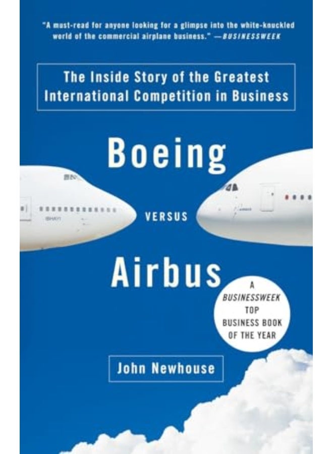 Boeing Versus Airbus The Inside Story Of The Greatest International Competition In Business Vintag 