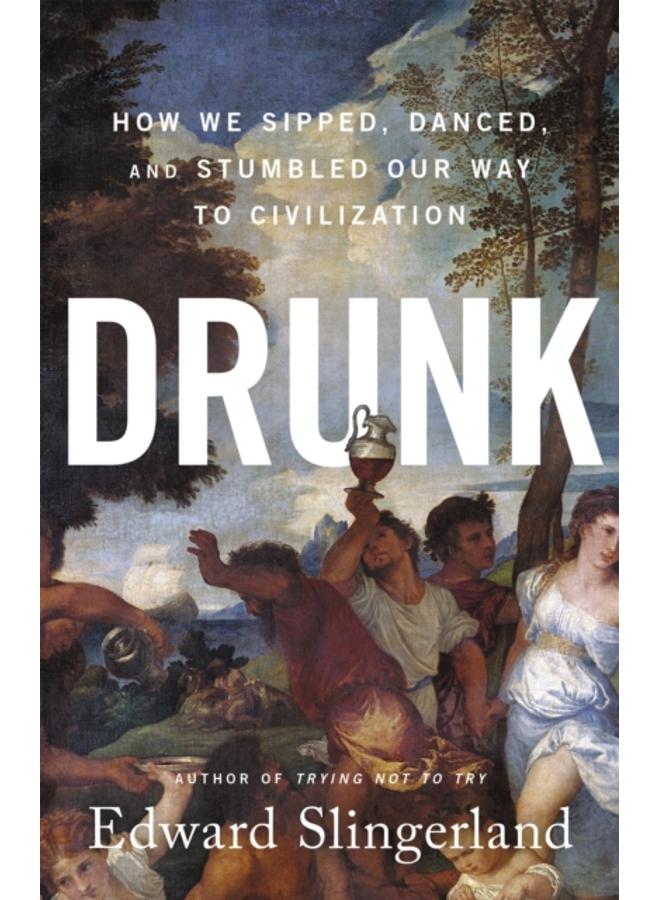 Drunk : How We Sipped, Danced, and Stumbled Our Way to Civilization 