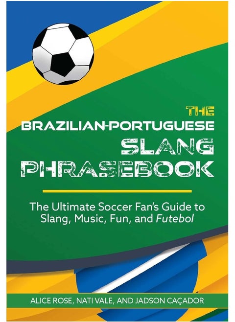 The Brazilian-Portuguese Slang Phrasebook: The Ultimate Soccer Fan's Guide to Slang, Music, F