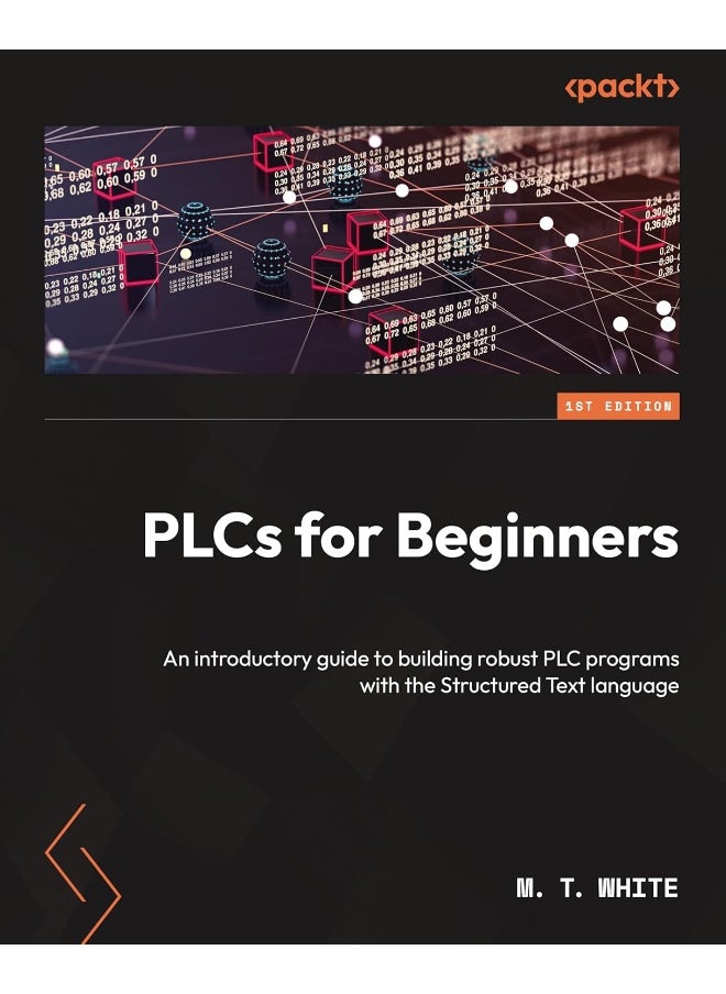 PLCs for Beginners: An introductory guide to building robust PLC programs with Structured Text 