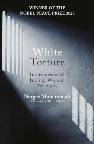 White Torture Interviews With Iranian Women Prisoners Winner Of The Nobel Peace Prize 2023 