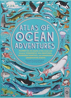 Atlas of Ocean Adventures: Plunge Into the Depths of the Ocean and Discover Wonderful Sea Creatures, 