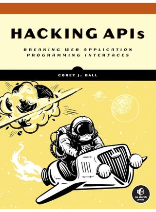 Hacking Apis: Breaking Web Application Programming Interfaces
