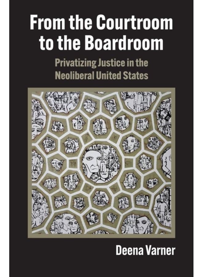 From the Courtroom to the Boardroom Privatizing Justice in the Neoliberal United States - Paperback