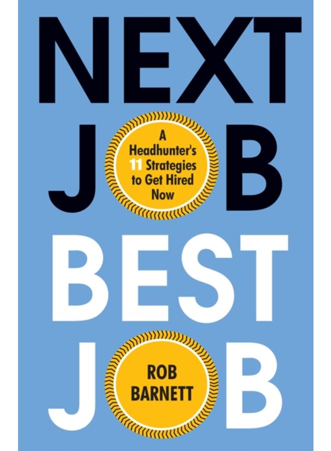 Next Job, Best Job : A Headhunter's 11 Strategies to Get Hired Now 
