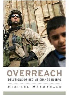 Overreach: Delusions of Regime Change in Iraq 