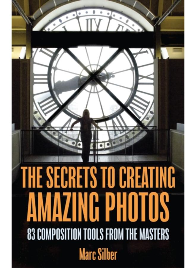 The Secrets to Amazing Photo Composition : 83 Composition Tools from the Masters (Photography Book) 