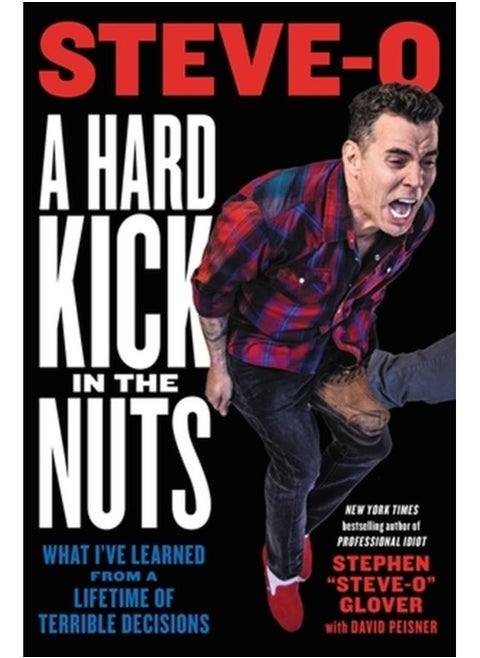 A Hard Kick in the Nuts : What I???ve Learned from a Lifetime of Terrible Decisions