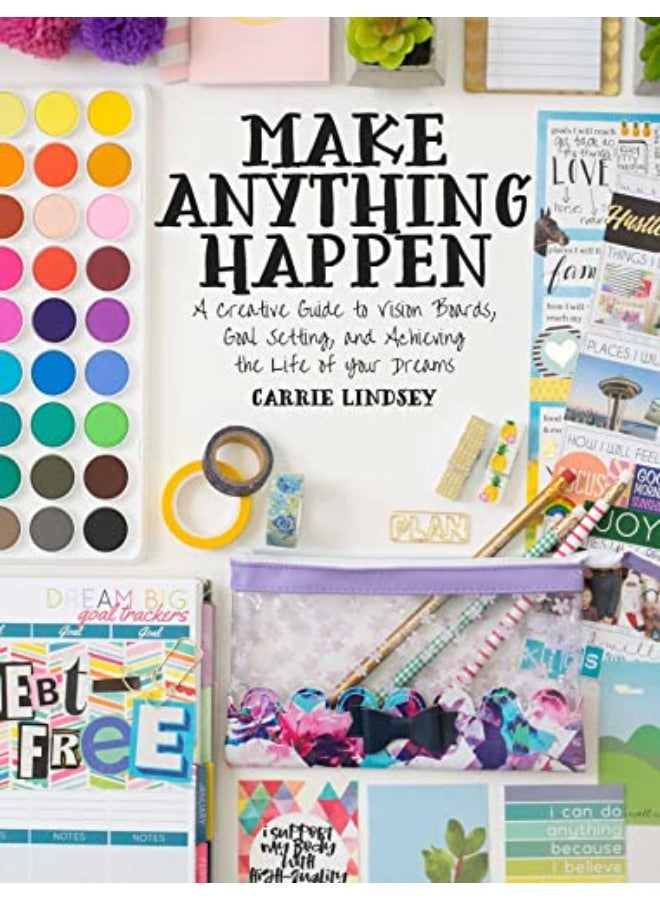 Make Anything Happen: A Creative Guide to Vision Boards, Goal Setting, and Achieving the Life of You
