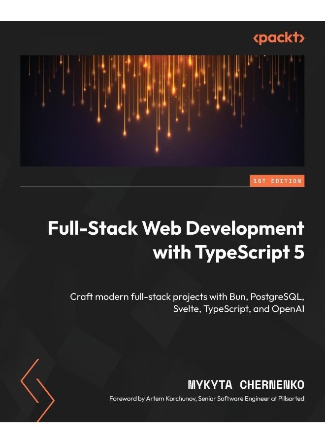 Full-Stack Web Development with TypeScript 5: Craft modern full-stack projects with Bun, PostgreSQL, Svelte, TypeScript, and OpenAI