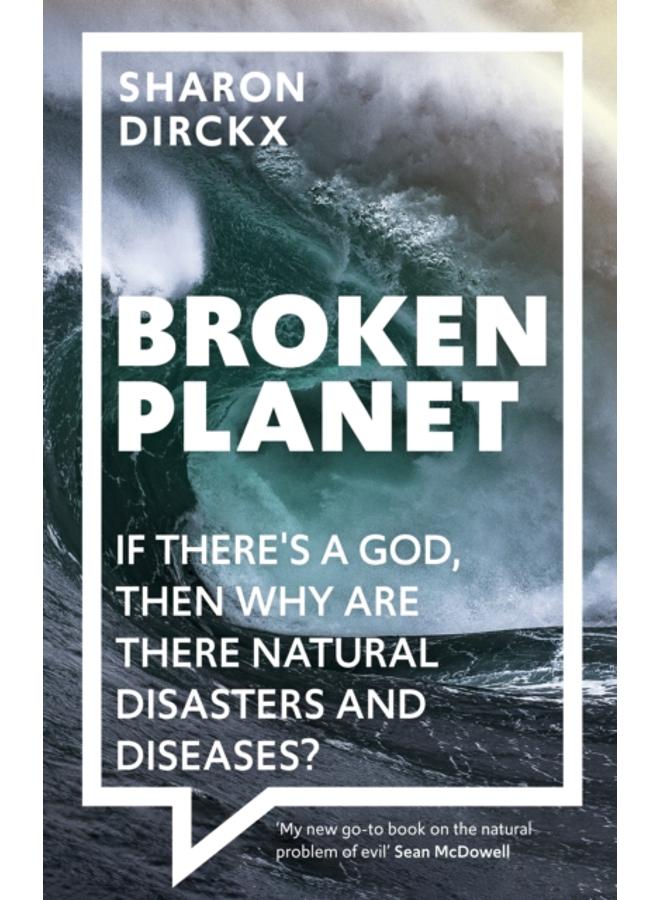 Broken Planet : If There's a God, Then Why Are There Natural Disasters and Diseases? 