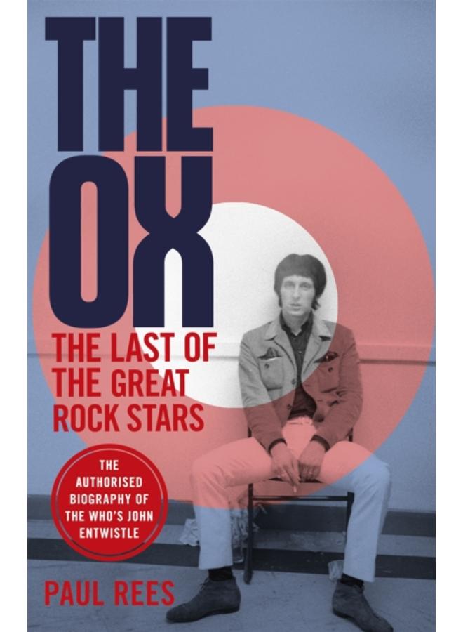The Ox : The Last of the Great Rock Stars: The Authorised Biography of The Who's John Entwistle 