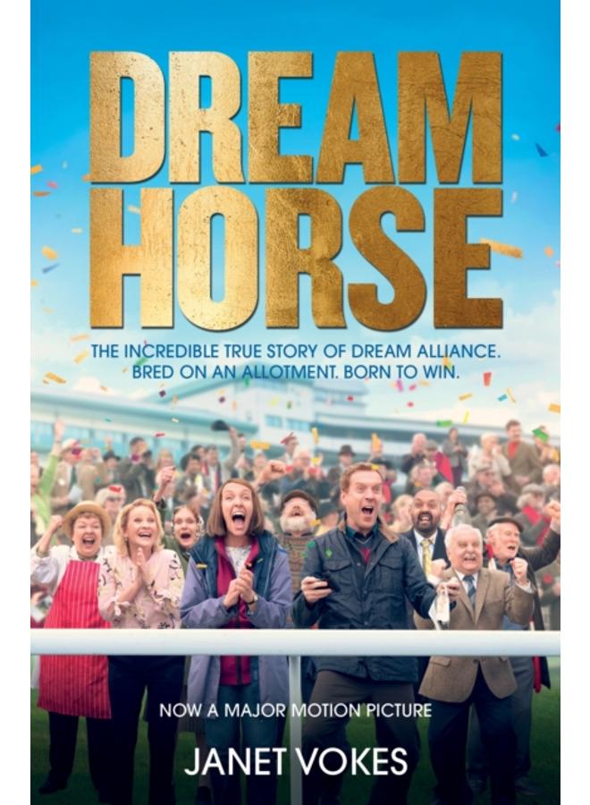 Dream Horse : The Incredible True Story of Dream Alliance ??? the Allotment Horse who Became a Champion 