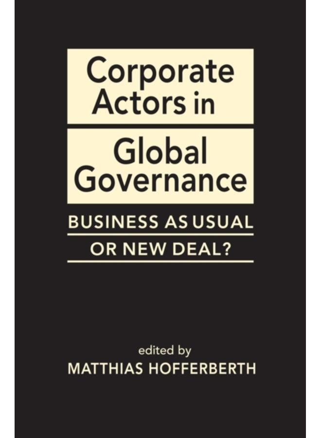 Corporate Actors in Global Governance : Business as Usual or New Deal?