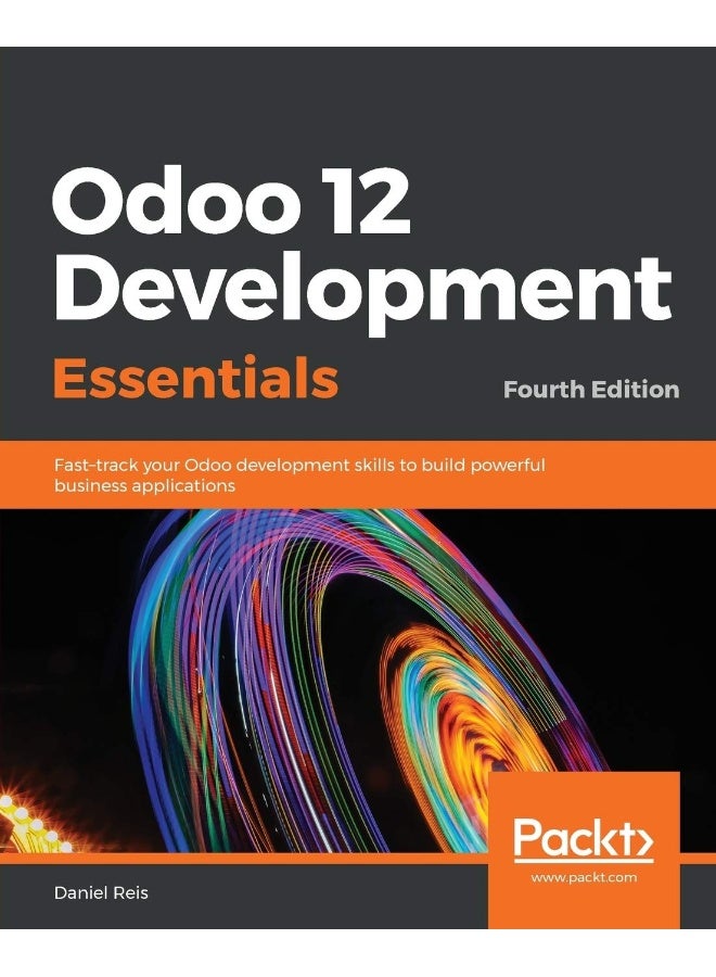 Odoo 12 Development Essentials - Fourth Edition: Fast-track your Odoo development skills to build powerful business applications