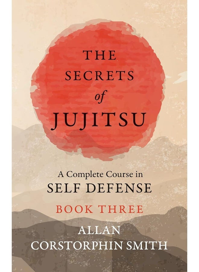 The Secrets of Jujitsu - A Complete Course in Self Defense - Book Three (3) 