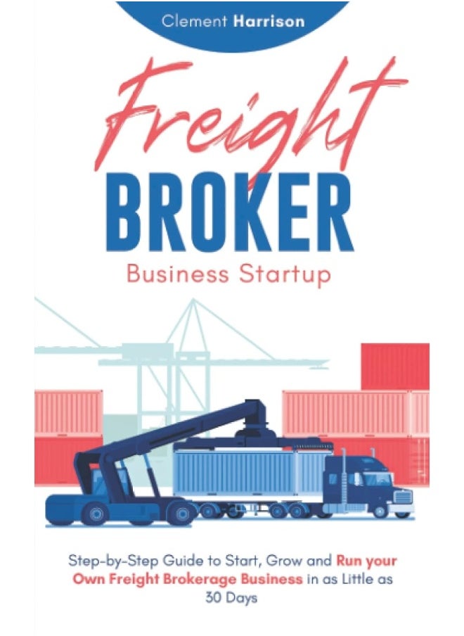 null - Freight Broker Business Startup 2021-2022: Step-by-Step Guide to Start, Grow and Run Your Own Freight Brokerage Company In As Little As 30 Days with the Most Up-to-Date Information - Image 1