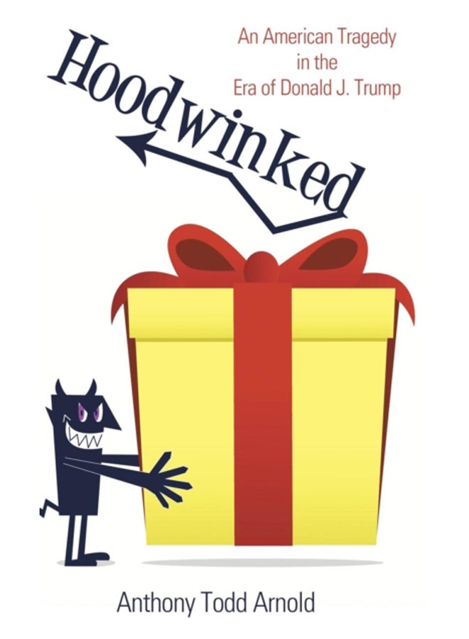 Hoodwinked : An American Tragedy in the Era of Donald J. Trump
