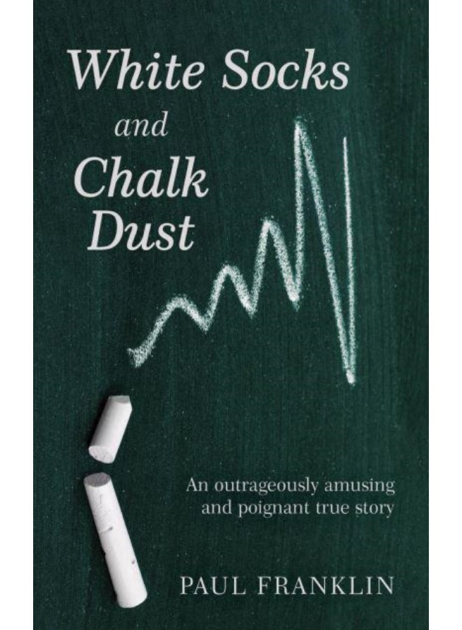 White Socks and Chalk Dust : An outrageously amusing and poignant true story