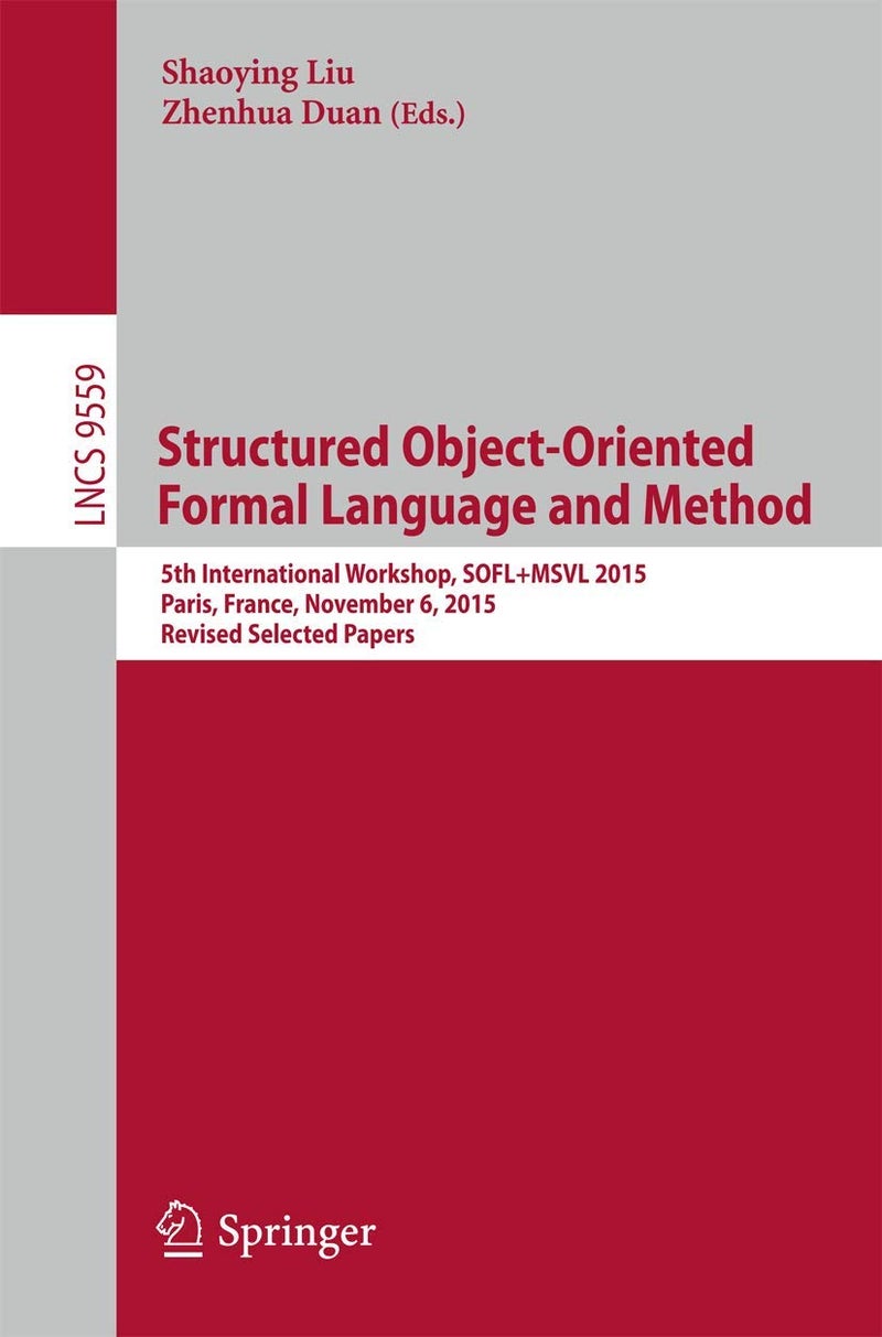Structured Object-Oriented Formal Language and Method: 5th International Workshop, SOFL+MSVL 2015, Paris, France, November 6, 2015. Revised Selected Papers 