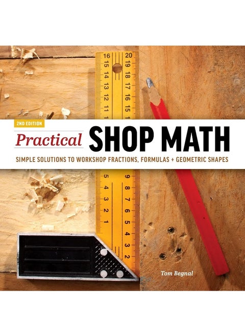 Practical Shop Math: Simple Solutions to Workshop Fractions, Formulas + Geometric Shapes