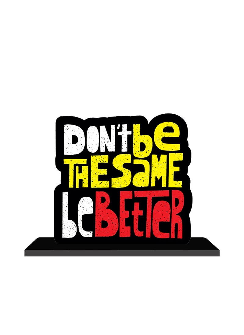 ARTBUG ARTBUG Dont Be The Same Be Better Wooden Motivational Quote Decor Table Top ShowpieceStandee for StudyOfficeHomeGift  - Image 1