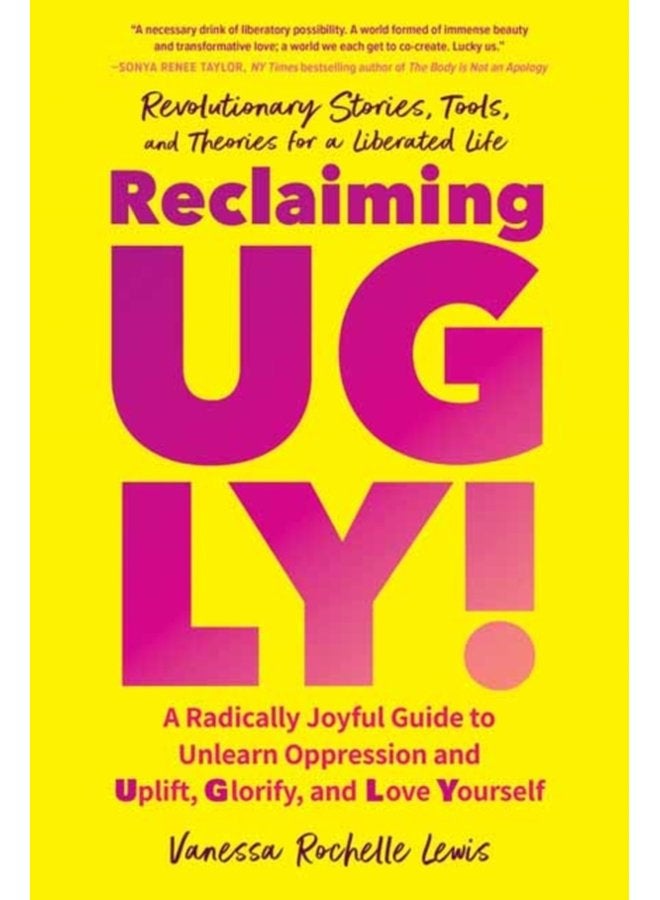 Reclaiming UGLY A Radically Joyful Guide to Unlearn Oppression and Uplift Glorify and Love Yourself - Paperback