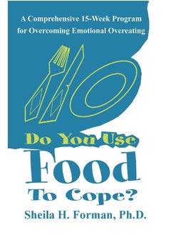 Do You Use Food To Cope?: A Comprehensive 15-Week Program for Overcoming Emotional Overeating