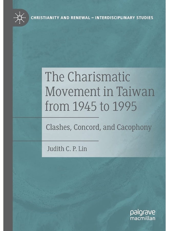 The Charismatic Movement in Taiwan from 1945 to 1995: Clashes, Concord, and Cacophony