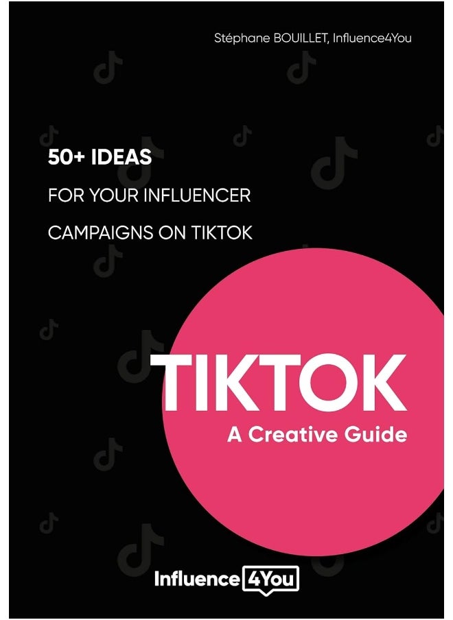 TikTok: A Creative Guide:50+ ideas for your influencer campaigns on TikTok 