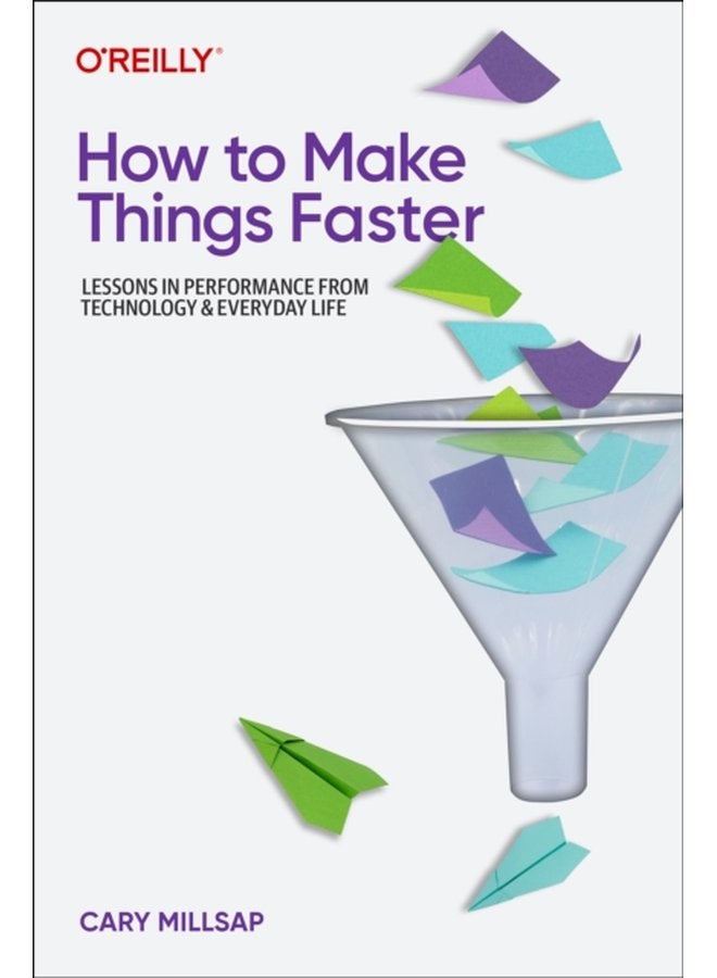 How To Make Things Faster Lessons in Performance from Technology and Everyday Life - Paperback