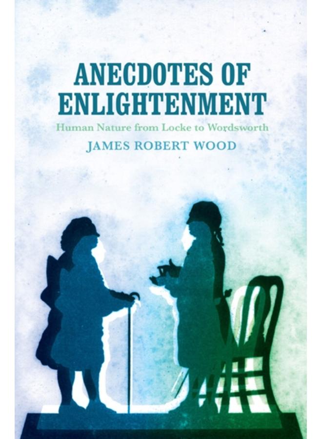 Anecdotes of Enlightenment : Human Nature from Locke to Wordsworth 