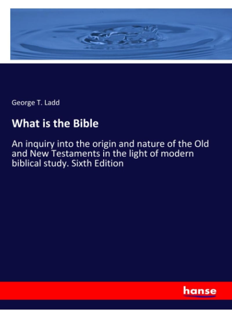 What is the Bible: An inquiry into the origin and nature of the Old and New Testaments in the light of modern biblical study. Sixth Edition  - Image 1