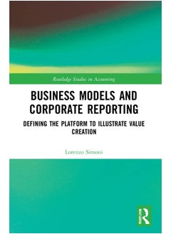 Business Models and Corporate Reporting: Defining the Platform to Illustrate Value Creation 