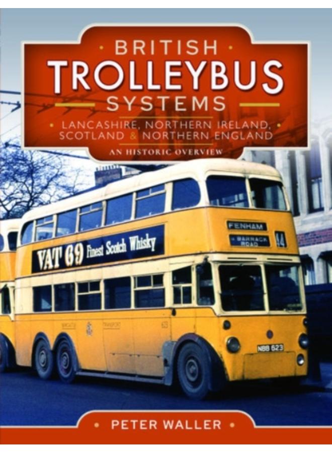 British Trolleybus Systems - Lancashire, Northern Ireland, Scotland and Northern England : An Historic Overview 
