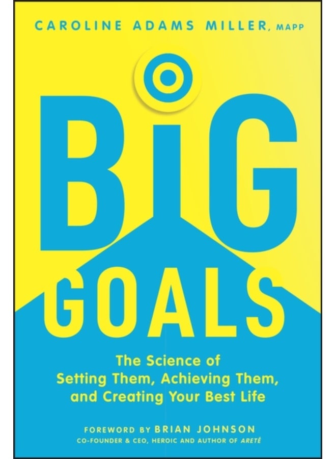 Big Goals : The Science of Setting Them, Achieving Them, and Creating Your Best Life 