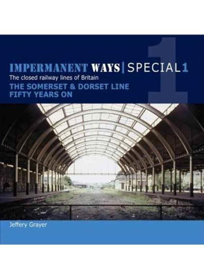 Impermanent Ways Special 1 : Somerset & Dorset Line Fifty Years on 