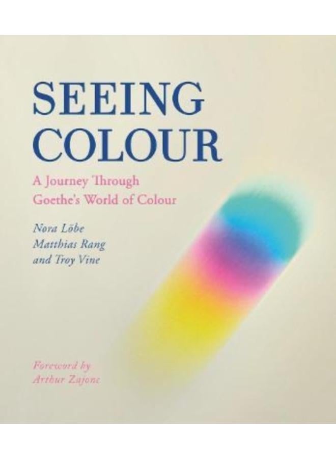 Seeing Colour : A Journey Through Goethe's World of Colour 