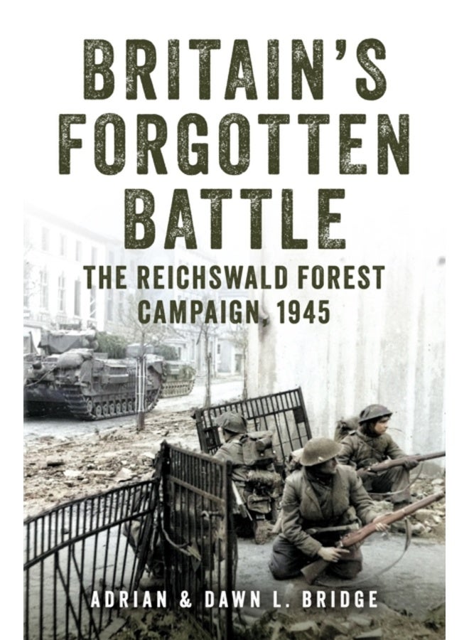 Britain's Forgotten Battle : The Reichswald Forest Campaign, 1945 
