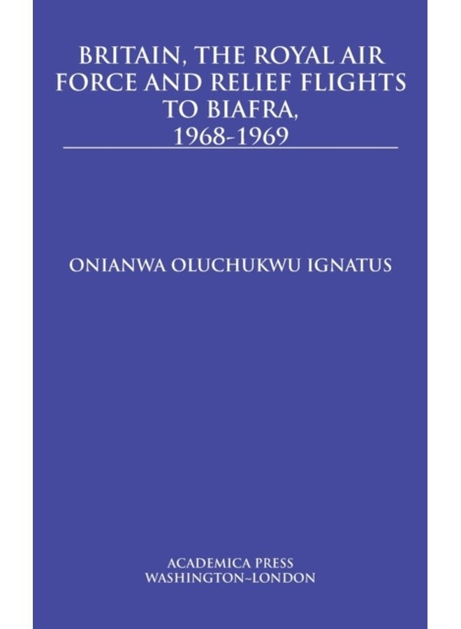 Britain the Royal Air Force and Relief Flights to Biafra 1968 1969 - Hardback