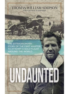 Undaunted: The Extraordinary Story of the First Aviator to Attempt A Solo Flight Around the World