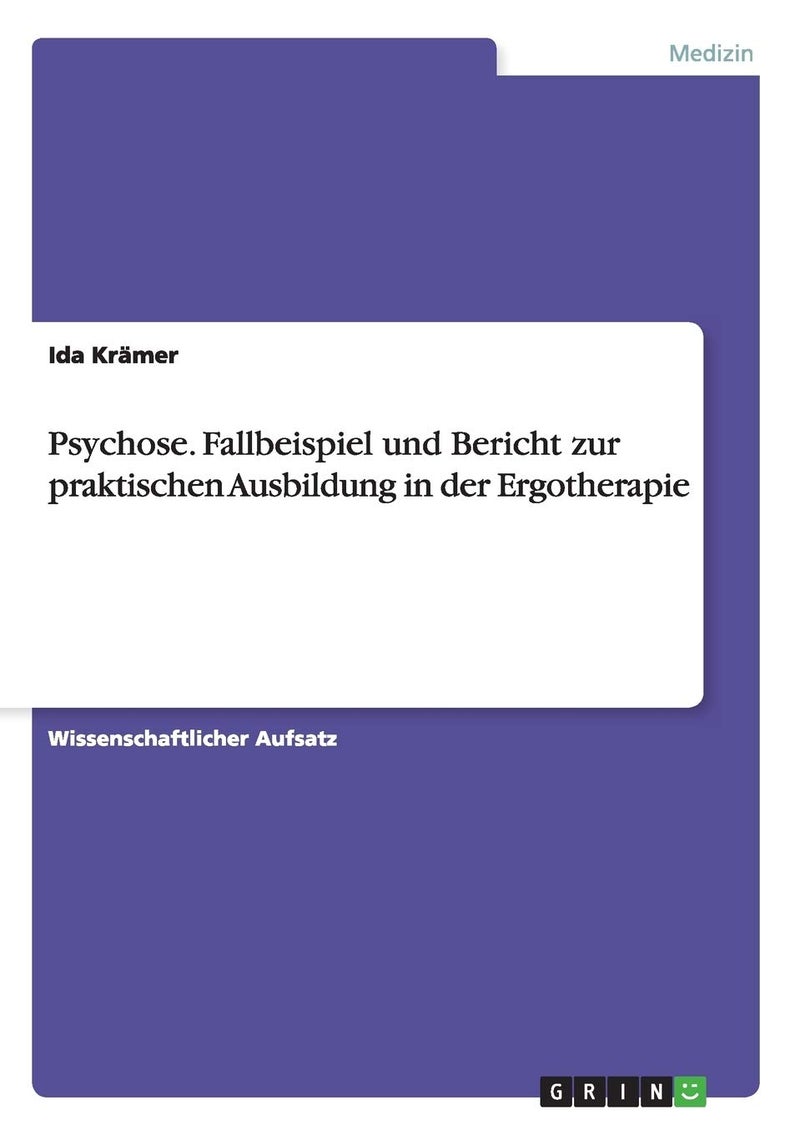 Psychose. Fallbeispiel und Bericht zur praktischen Ausbildung in der Ergotherapie